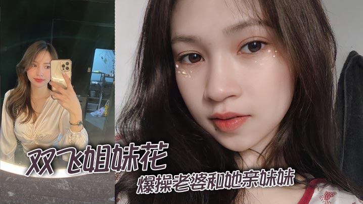 双飞姐妹花爆操老婆和她亲妹妹