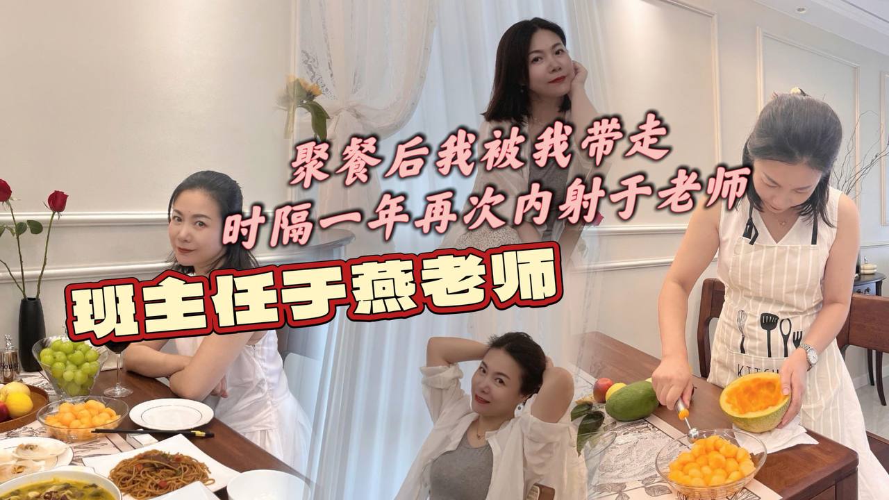 班主任于燕老师，聚餐后我被我带走，时隔一年再次内射于老师